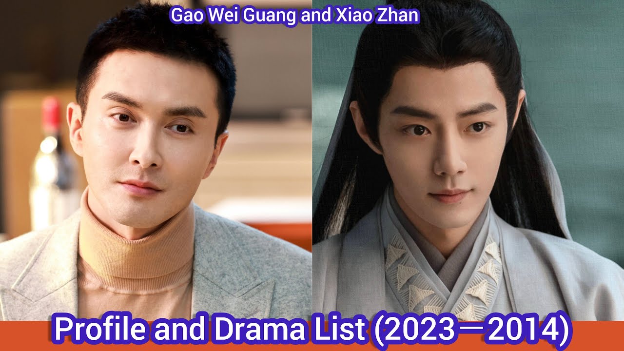 Gao Wei Guang And Xiao Zhan Profile And Drama List 2023 2014