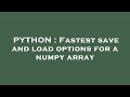 PYTHON : Fastest save and load options for a numpy array