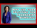 Why Use Code Splitting For JavaScript Bundles? - JavaScript Toolkit