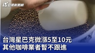 台灣星巴克微漲5至10元 其他咖啡業者暫不跟進｜20250211 公視晚間新聞