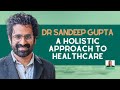 How Holistic Healthcare Can Improve Your Life | Advice from Dr Sandeep Gupta for Better Wellbeing