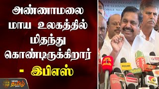 அண்ணாமலை மாய உலகத்தில் மிதந்து கொண்டிருக்கிறார் - இபிஎஸ் | Annamalai | Edappadi Palaniswami