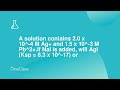 A solution contains 2.0 x 10^-4 M Ag+ and 1.5 x 10^-3 M Pb^2+.If NaI i