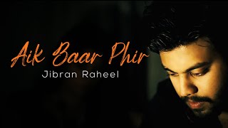 Jibran Raheel | Aik Baar Phir | Official Music Video