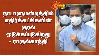 நாடாளுமன்றத்தில் எதிர்க்கட்சிகளின் குரல் ஒடுக்கப்படுகிறது - ராகுல்காந்தி | Rahul Gandhi