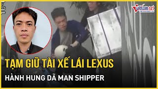 NÓNG: Khởi tố vụ án, tạm giữ hình sự tài xế ô tô Lexus hành hung nam shipper ở Hà Nội | VietNamNet