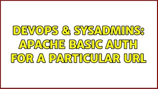 DevOps & SysAdmins: Apache basic auth for a particular URL (3 Solutions!!)