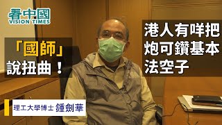 【名家論談】理大博士鍾劍華（8）：「國師」說扭曲！港人有咩把炮可鑽基本法空子！大堆喉舌急賣膏藥又想推23條！用顯微鏡都看不見的字誰加上去的！當權者倒果為因