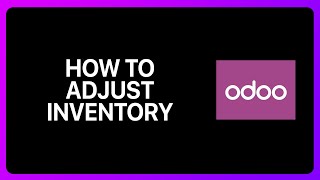 How To Adjust Inventory In Odoo 17 Tutorial