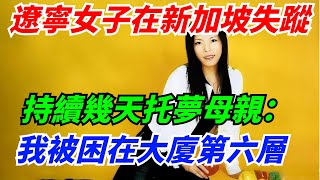 遼寧女子在新加坡失蹤，持續幾天託夢母親：我被困在大廈第六層【雜談奇聞館】#奇聞軼事#好奇零零漆#听村长说官方频道#人间易拉罐#seeker牛探长#談笑娛生#叉雞#宇宙大熱門