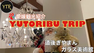 愛媛県観光紹介「YUTORIBU TRIP 」道後ぎやまんガラス美術館