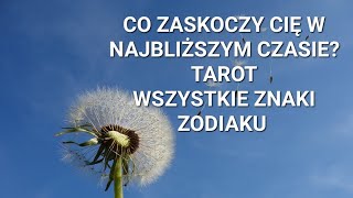 CO ZASKOCZY CIĘ W NAJBLIŻSZYM CZASIE? TAROT - WSZYSTKIE ZNAKI ZODIAKU ✨💓✨