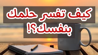 كيف تفسر حلمك بنفسك؟ بدون الرجوع لمفسر احلام