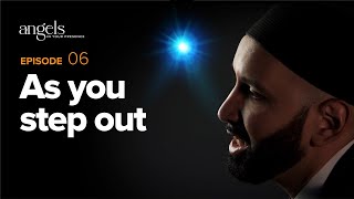Episode 6: As You Step Out | Angels in your Presence with Omar Suleiman