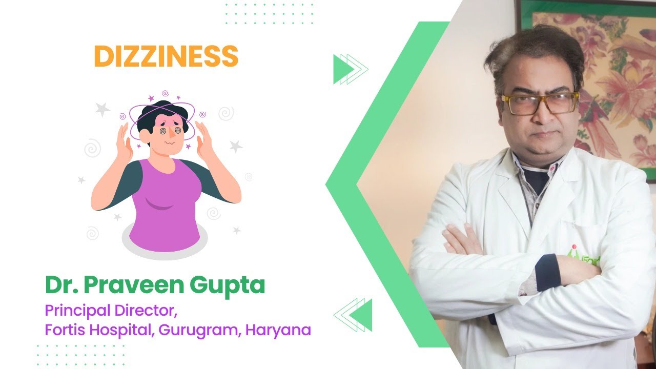 Understanding Dizziness | Expert Insights From Dr. Praveen Gupta ...