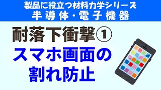 半導体や電子機器の耐落下衝撃①スマホ画面の割れ防止。スマホを落としたときに画面が割れるのを極力防ぐために、どの様な対策がされているでしょうか。【製品に役立つ材料力学シリーズ：半導体・電子機器編】