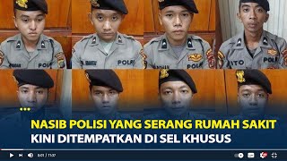 Nasib Polisi yang Serang Rumah Sakit Kini Ditempatkan di Sel Khusus