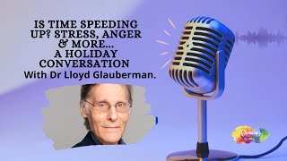 Is time speeding up? Stress and anger insights with Dr Lloyd Glauberman.