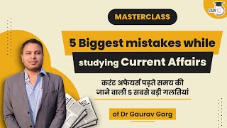 5 Biggest mistakes while studying Current Affairs explained by Dr Gaurav Garg