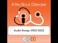 Key HIV Studies Influencing My Practice Following CROI 2022—Audio Recap