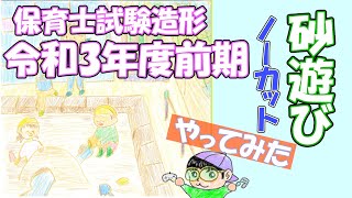 【受験者必見】#02 保育士試験『造形』課題をやってみた(描いてみた,ノーカット,令和3年度前期,砂遊び)