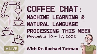 Coffee Chat: Machine Learning & Natural Language Processing (November 10 - 17, 2022)