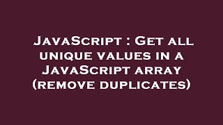 JavaScript : Get all unique values in a JavaScript array (remove duplicates)
