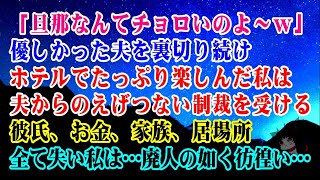 【離婚】「旦那なんてチョロいのよ～ｗ」優しかった夫を裏切り続けホテルでたっぷり楽しんだ私に待っていたのは  夫からのえげつない制裁だった…彼氏お金家族居場所大切なものを全て失った私は【スカッ