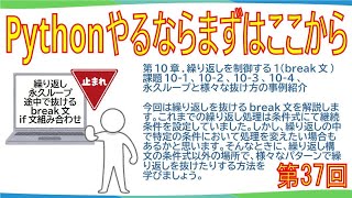 解説動画(第37回)『Pythonやるならまずはここから』第10章.繰り返しを制御する1(break文)課題10-1、課題10-2、課題10-3、課題10-4、永久ループと様々な抜け方の事例紹介