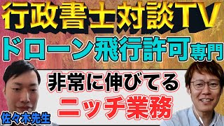 【行政書士対談TV】ドローン飛行許可　伸びてるニッチ業務　佐々木先生