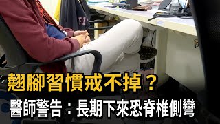 翹腳習慣戒不掉？　醫師警告：恐引發這疾病須開刀－民視新聞