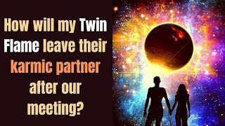 How will my twin flame leave their karmic partner after our meeting?