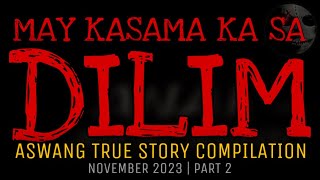 MAY KASAMA KA SA DILIM | Aswang True Stories Compilation | November 2023 | Part 2