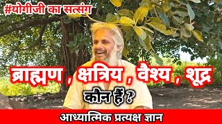 ब्राह्मण , क्षत्रिय , वैश्य , शूद्र कौन हैं || Aadhyatmik Pratyaksh Gyan #adhyatmik #yogijikasatsang