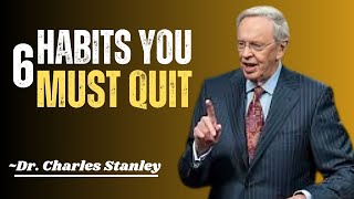 6 HABITS YOU MUST QUIT |CHARLES STANLEY  | BEST MOTIVATIONAL SPEECH