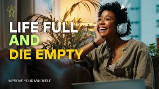 Live Full and Die Empty : unlocking your true potential