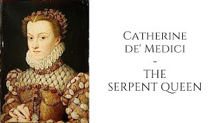 Catherine De' Medici  - The Serpent Queen