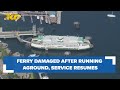 Ferry damaged after running aground, service to resume Tuesday