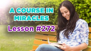 A Course In Miracles - Lesson 272