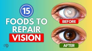 Unlock Better Vision Today: 15 Foods to Protect Eyes and Repair Vision