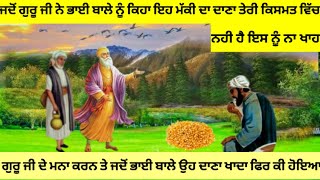 ਗੁਰੂ ਨਾਨਕ ਦੇਵ ਜੀ ਦੇ ਮਨਾ ਕਰਨ ਤੇ ਜਦੋ ਭਾਈ ਬਾਲੇ ਨੇ ਮੱਕੀ ਦਾ ਦਾਣਾ ਖਾਦਾ ਤਾ ਕੀ ਹੋਇਆ/Sakhi guru nanak dev ji