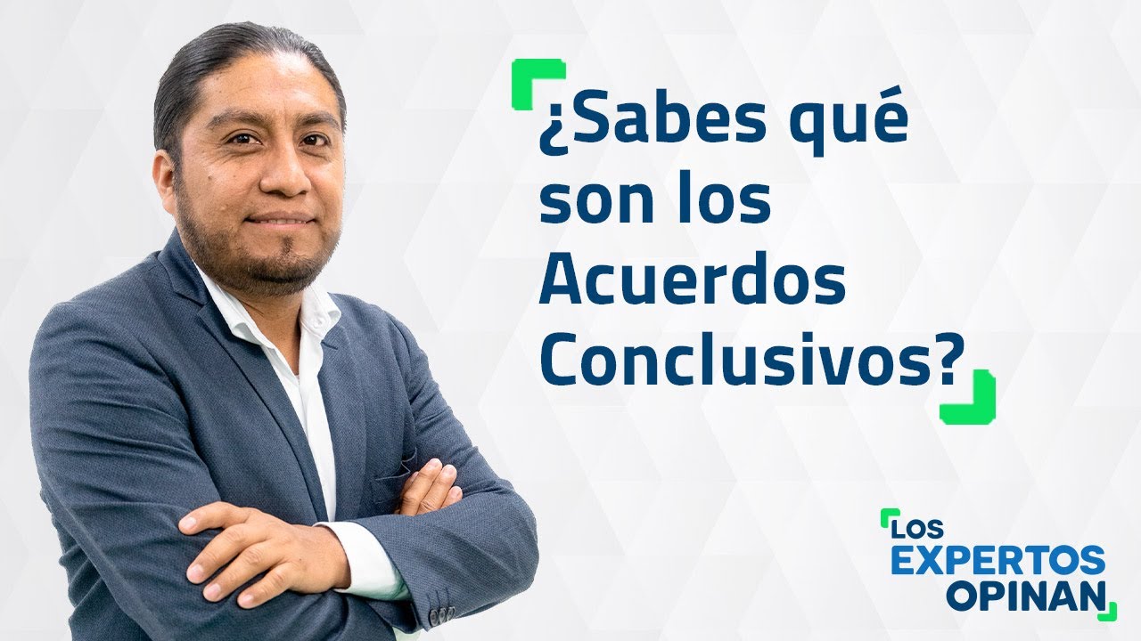 ¿Sabes Qué Son Los Acuerdos Conclusivos? - YouTube