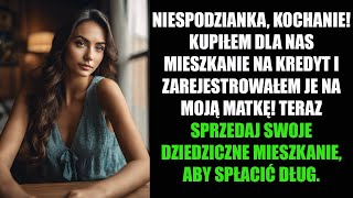 NIESPODZIANKA, KOCHANIE! KUPIŁEM DLA NAS MIESZKANIE NA KREDYT I ZAREJESTROWAŁEM JE NA MOJĄ MATKĘ!...