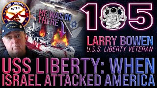 U.S.S. Liberty: When Israel Attacked America | Larry Bowen Podcast