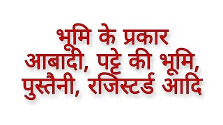 भूमि के प्रकार- आबादी, पट्टे की भूमि , पुस्तैनी और रजिस्टर्ड आदि।