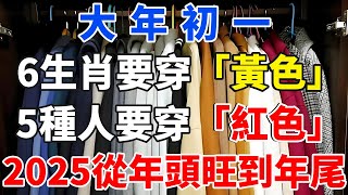 算命師說：2025大年初一，6個生肖「穿黃色」，5種人「穿紅色」，這樣新的一年裏才能事事順心！為2025年開個好頭吧！【一安讀書】