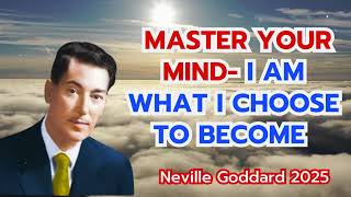 Neville Goddard - Master Your Mind- I Am What I Choose To Become