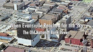 When Evansville Reached for the Sky: the Old National Bank Tower