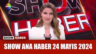 Show Ana Haber 24 Mayıs 2024