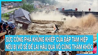 Sức công phá của Đập Tam Hiệp: Nếu bị vỡ sẽ để lại hậu quả vô cùng thảm khốc